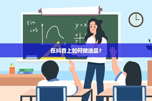 在抖音上如何做选品？