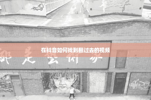 在抖音如何找到翻过去的视频