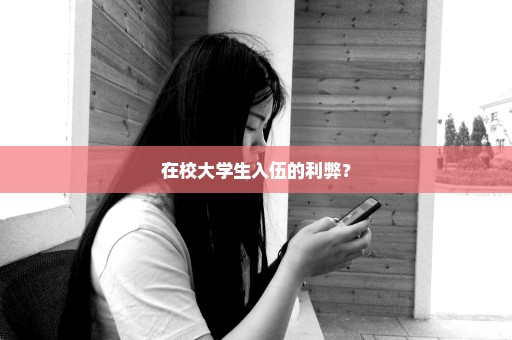 在校大学生入伍的利弊？