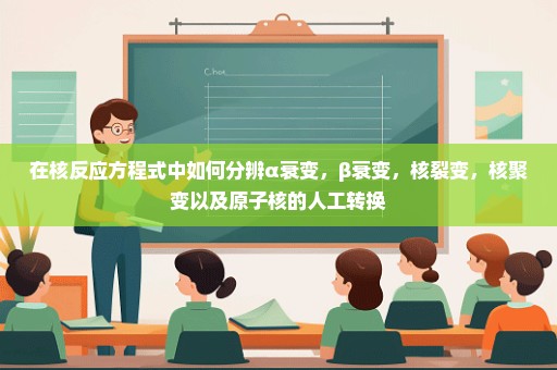 在核反应方程式中如何分辨α衰变，β衰变，核裂变，核聚变以及原子核的人工转换
