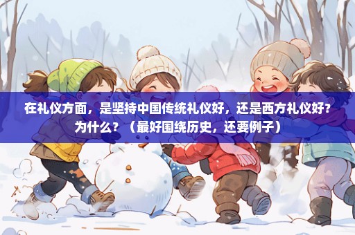 在礼仪方面，是坚持中国传统礼仪好，还是西方礼仪好？为什么？（最好围绕历史，还要例子）