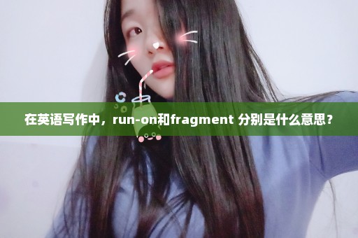 在英语写作中，run-on和fragment 分别是什么意思？