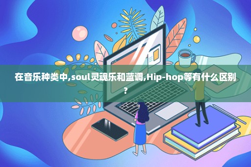 在音乐种类中,soul灵魂乐和蓝调,Hip-hop等有什么区别?