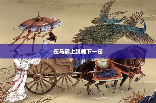 在马桶上跳舞下一句