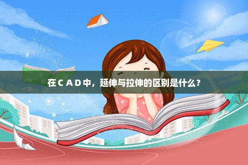 在ＣＡＤ中，延伸与拉伸的区别是什么？