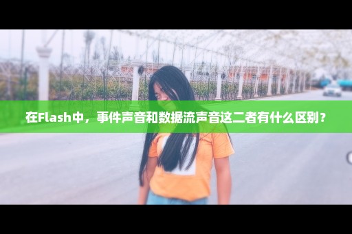 在Flash中，事件声音和数据流声音这二者有什么区别？