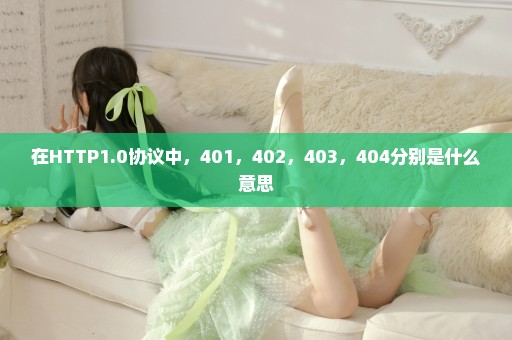 在HTTP1.0协议中，401，402，403，404分别是什么意思