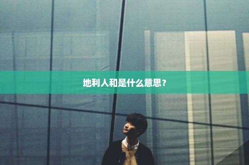 地利人和是什么意思？