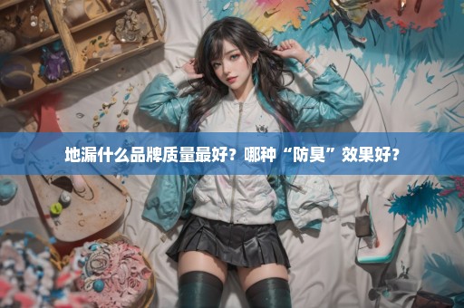 地漏什么品牌质量最好？哪种“防臭”效果好？