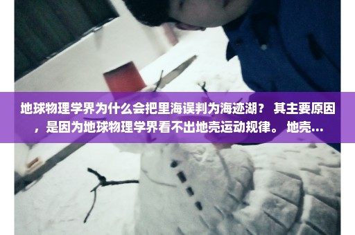地球物理学界为什么会把里海误判为海迹湖？ 其主要原因，是因为地球物理学界看不出地壳运动规律。 地壳...