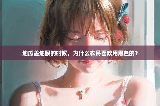 地瓜盖地膜的时候，为什么农民喜欢用黑色的？