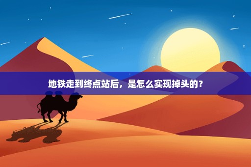 地铁走到终点站后，是怎么实现掉头的？