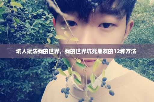 坑人玩法我的世界，我的世界坑死朋友的12种方法 