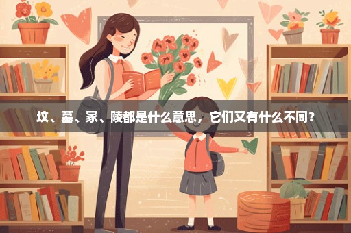 坟、墓、冢、陵都是什么意思，它们又有什么不同？