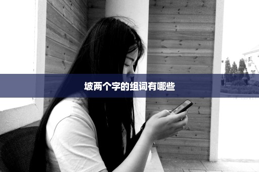 坡两个字的组词有哪些