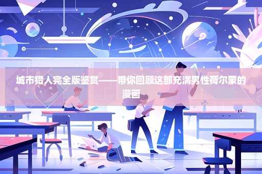 城市猎人完全版鉴赏——带你回顾这部充满男性荷尔蒙的漫画