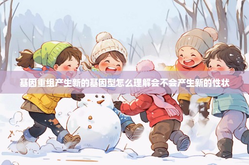 基因重组产生新的基因型怎么理解会不会产生新的性状