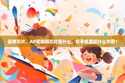 基带芯片、AP和射频芯片是什么，在手机里起什么作用？