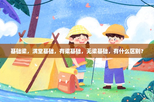 基础梁，满堂基础，有梁基础，无梁基础，有什么区别？