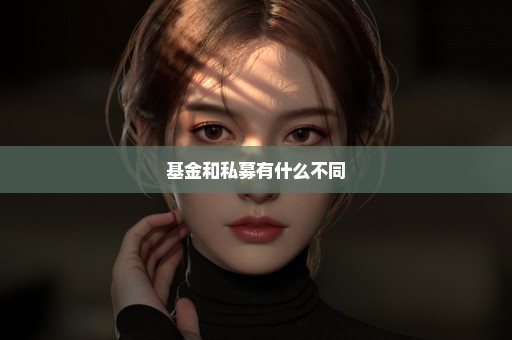 基金和私募有什么不同