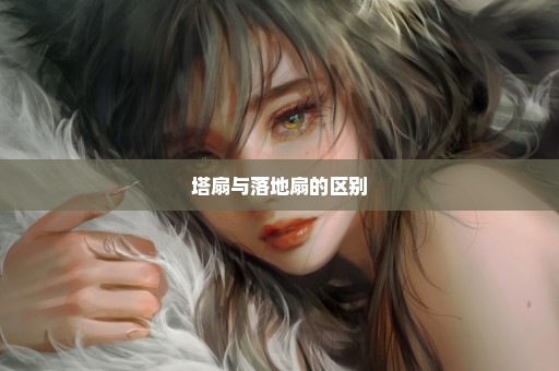 塔扇与落地扇的区别