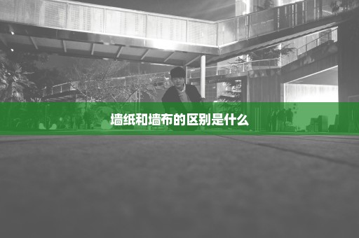 墙纸和墙布的区别是什么