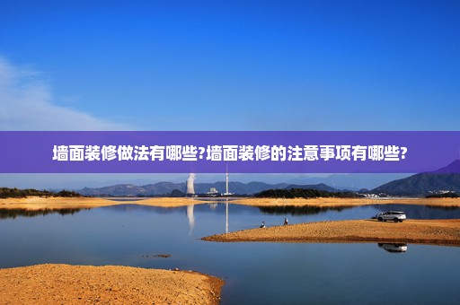 墙面装修做法有哪些?墙面装修的注意事项有哪些?