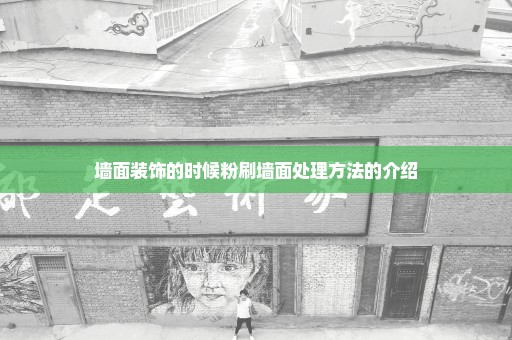 墙面装饰的时候粉刷墙面处理方法的介绍