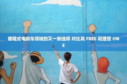 增程式电动车领域的又一新选择 对比岚 FREE 和理想 ONE