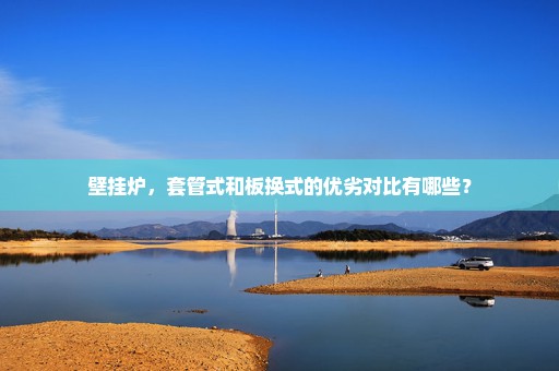 壁挂炉，套管式和板换式的优劣对比有哪些？