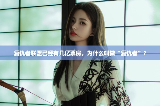 复仇者联盟已经有几亿票房，为什么叫做“复仇者”？