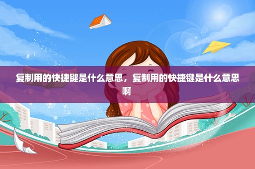 复制用的快捷键是什么意思，复制用的快捷键是什么意思啊 