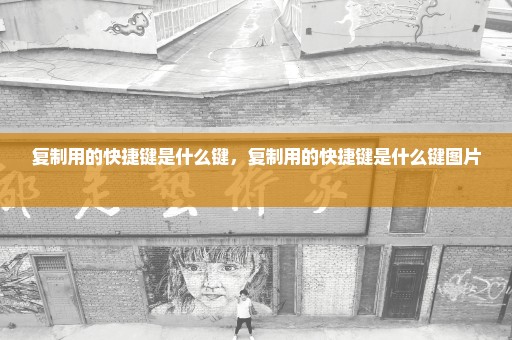 复制用的快捷键是什么键，复制用的快捷键是什么键图片 