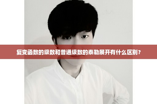 复变函数的级数和普通级数的泰勒展开有什么区别？