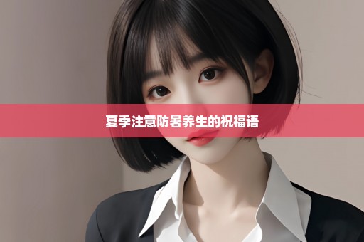 夏季注意防暑养生的祝福语