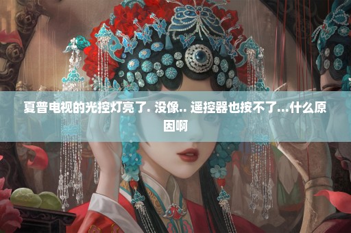 夏普电视的光控灯亮了. 没像.. 遥控器也按不了...什么原因啊
