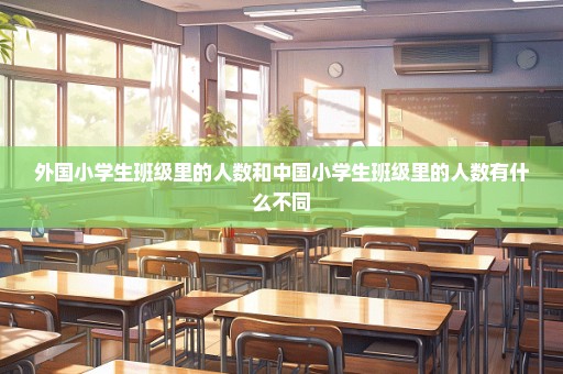 外国小学生班级里的人数和中国小学生班级里的人数有什么不同