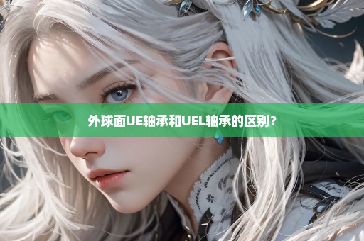 外球面UE轴承和UEL轴承的区别？