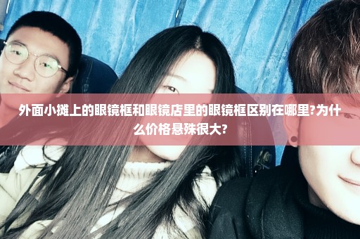 外面小摊上的眼镜框和眼镜店里的眼镜框区别在哪里?为什么价格悬殊很大?