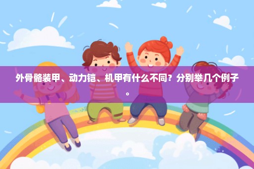 外骨骼装甲、动力铠、机甲有什么不同？分别举几个例子。