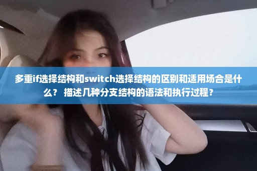 多重if选择结构和switch选择结构的区别和适用场合是什么？ 描述几种分支结构的语法和执行过程？
