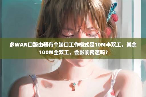 多WAN口路由器有个端口工作模式是10M半双工，其余100M全双工，会影响网速吗？
