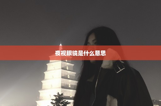 夜视眼镜是什么意思