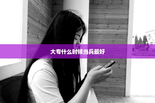 大专什么时候当兵最好