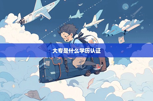 大专是什么学历认证