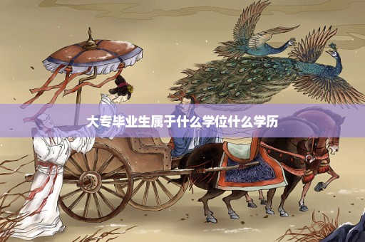 大专毕业生属于什么学位什么学历