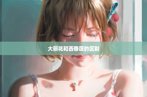 大丽花和西番莲的区别