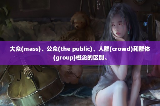 大众(mass)、公众(the public)、人群(crowd)和群体(group)概念的区别。
