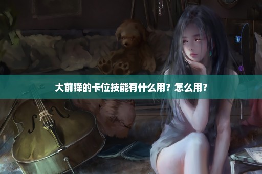 大前锋的卡位技能有什么用？怎么用？