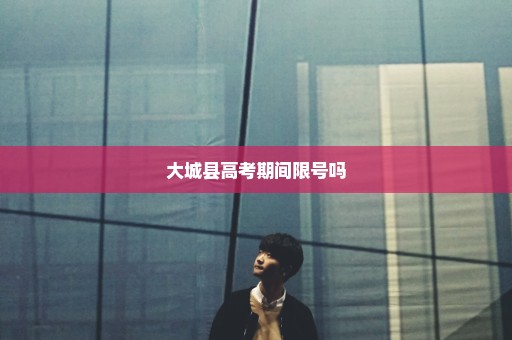 大城县高考期间限号吗